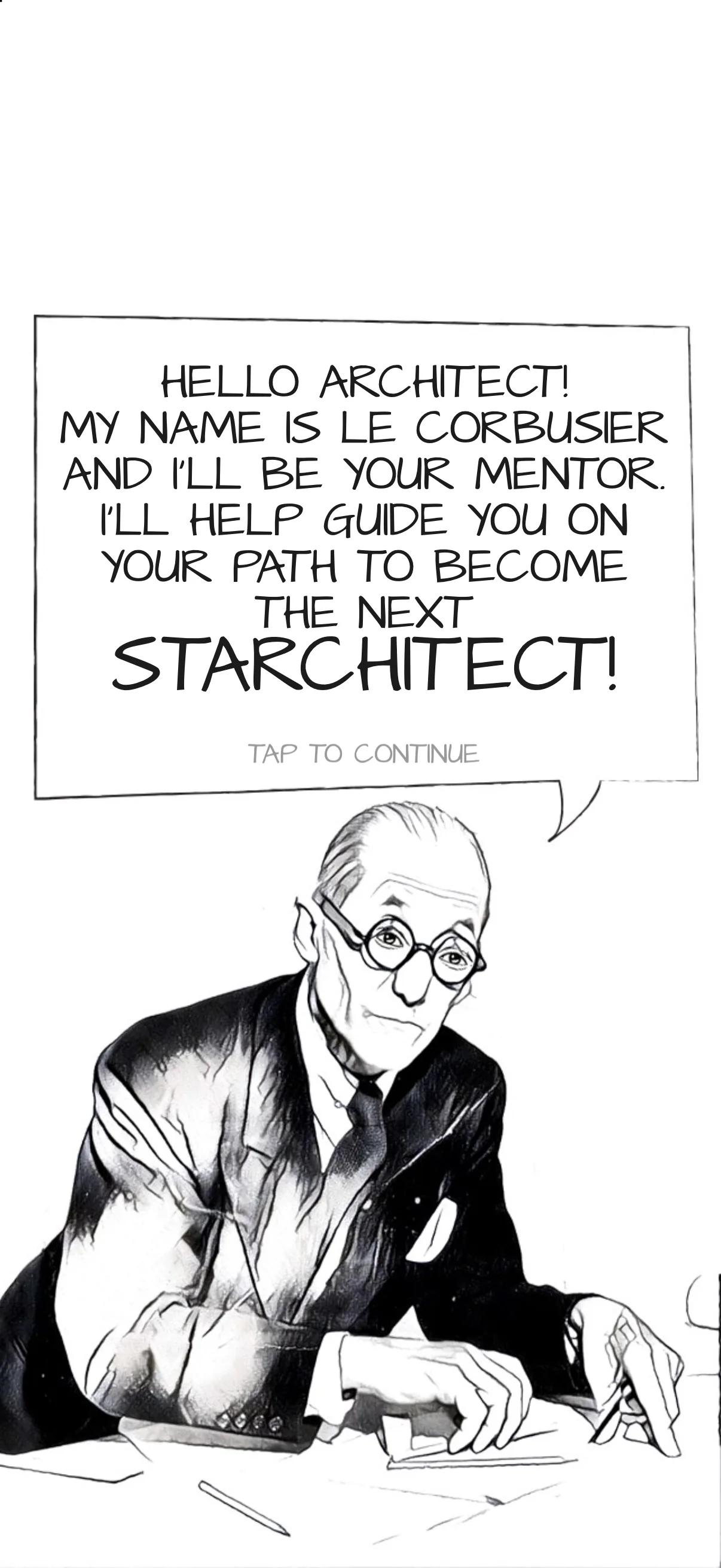 Le Corbusier's speech bubble: Hello Architect! My name is Le Corbusier and I'll be your mentor. I'll help guide you on your path to become the next Starchitect!